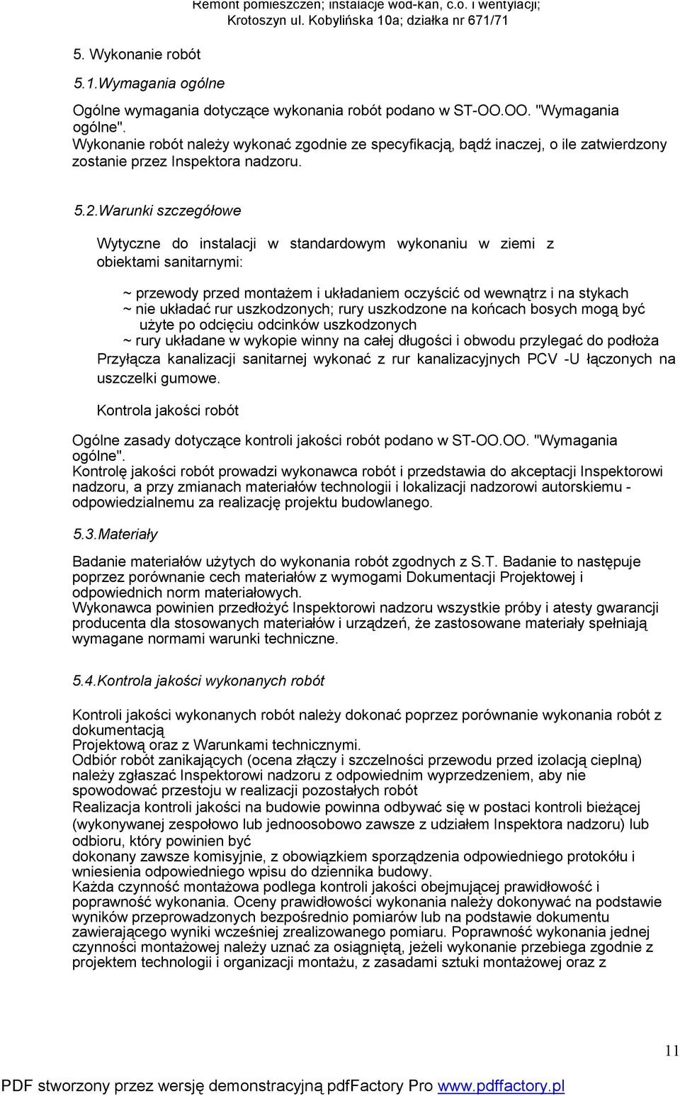 Warunki szczegółowe Wytyczne do instalacji w standardowym wykonaniu w ziemi z obiektami sanitarnymi: ~ przewody przed montażem i układaniem oczyścić od wewnątrz i na stykach ~ nie układać rur