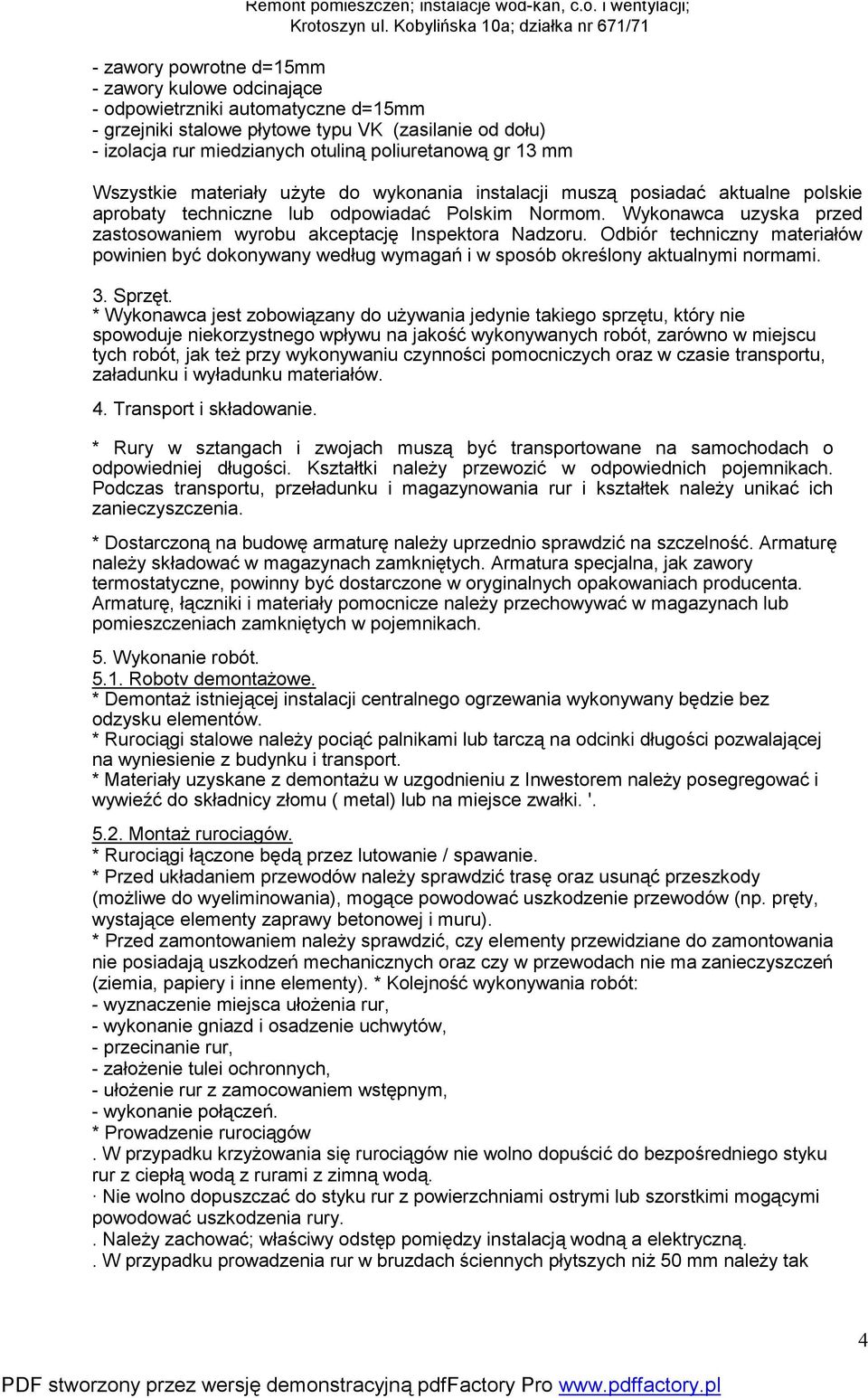 Wykonawca uzyska przed zastosowaniem wyrobu akceptację Inspektora Nadzoru. Odbiór techniczny materiałów powinien być dokonywany według wymagań i w sposób określony aktualnymi normami. 3. Sprzęt.