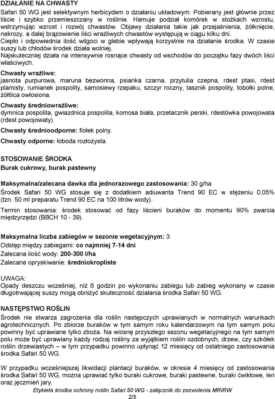 Objawy działania takie jak przejaśnienia, żółknięcie, nekrozy, a dalej brązowienie liści wrażliwych chwastów występują w ciągu kilku dni.