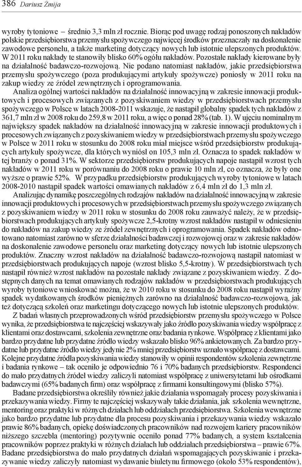 istotnie ulepszonych produktów. W 2011 roku nakłady te stanowiły blisko 60% ogółu nakładów. Pozostałe nakłady kierowane były na działalność badawczo-rozwojową.