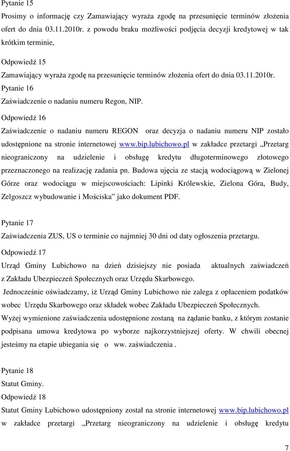 Pytanie 16 Zaświadczenie o nadaniu numeru Regon, NIP. Odpowiedź 16 Zaświadczenie o nadaniu numeru REGON oraz decyzja o nadaniu numeru NIP zostało udostępnione na stronie internetowej www.bip.