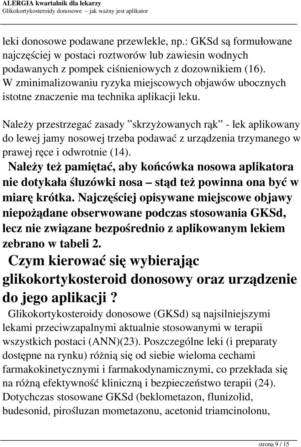 Należy przestrzegać zasady skrzyżowanych rąk - lek aplikowany do lewej jamy nosowej trzeba podawać z urządzenia trzymanego w prawej ręce i odwrotnie (14).