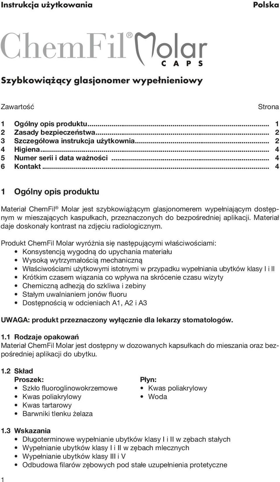 .. 4 1 Ogólny opis produktu Materiał ChemFil Molar jest szybkowiążącym glasjonomerem wypełniającym dostępnym w mieszających kaspułkach, przeznaczonych do bezpośredniej aplikacji.