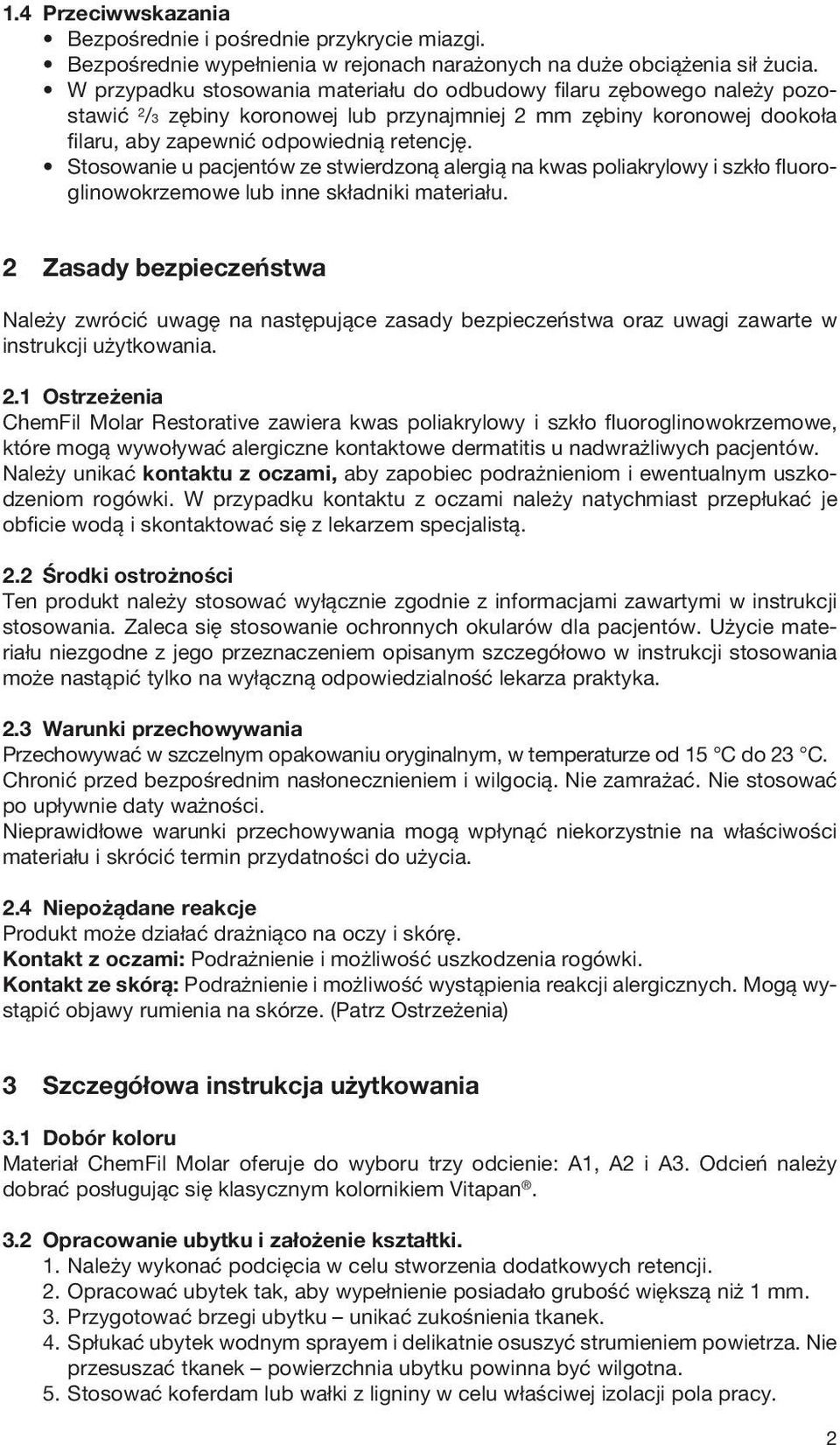 Stosowanie u pacjentów ze stwierdzoną alergią na kwas poliakrylowy i szkło fluoroglinowokrzemowe lub inne składniki materiału.