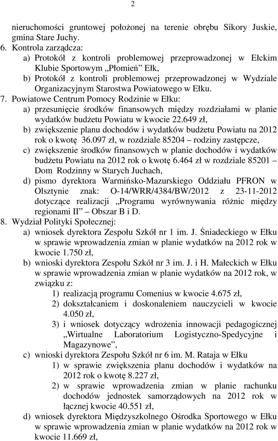 Powiatowego w Ełku. 7. Powiatowe Centrum Pomocy Rodzinie w Ełku: a) przesunięcie środków finansowych między rozdziałami w planie wydatków budżetu Powiatu w kwocie 22.