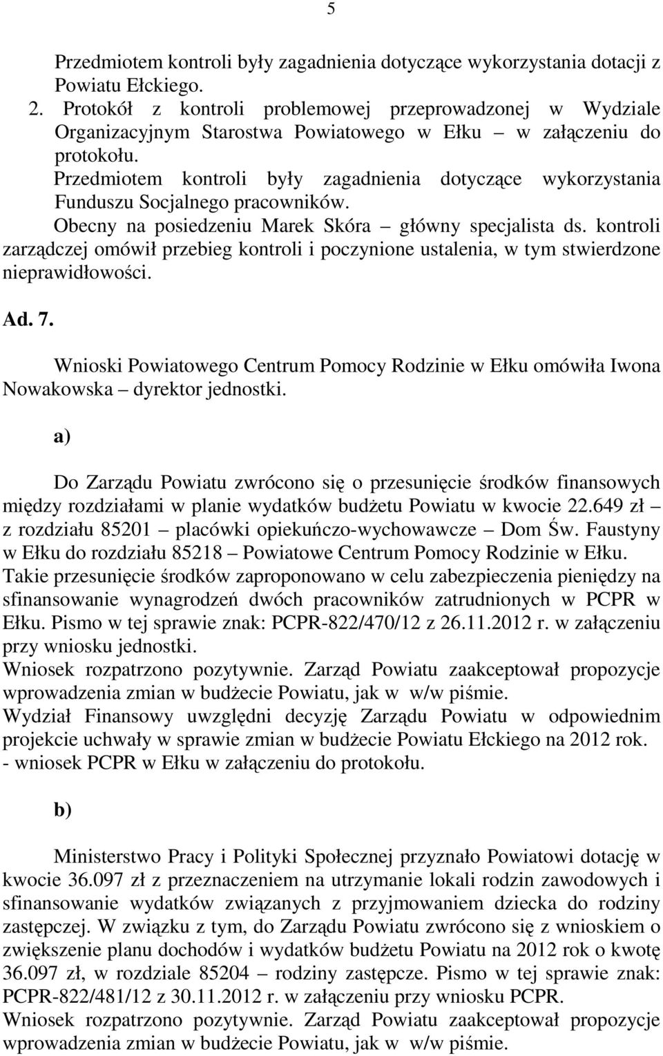 Przedmiotem kontroli były zagadnienia dotyczące wykorzystania Funduszu Socjalnego pracowników. Obecny na posiedzeniu Marek Skóra główny specjalista ds.