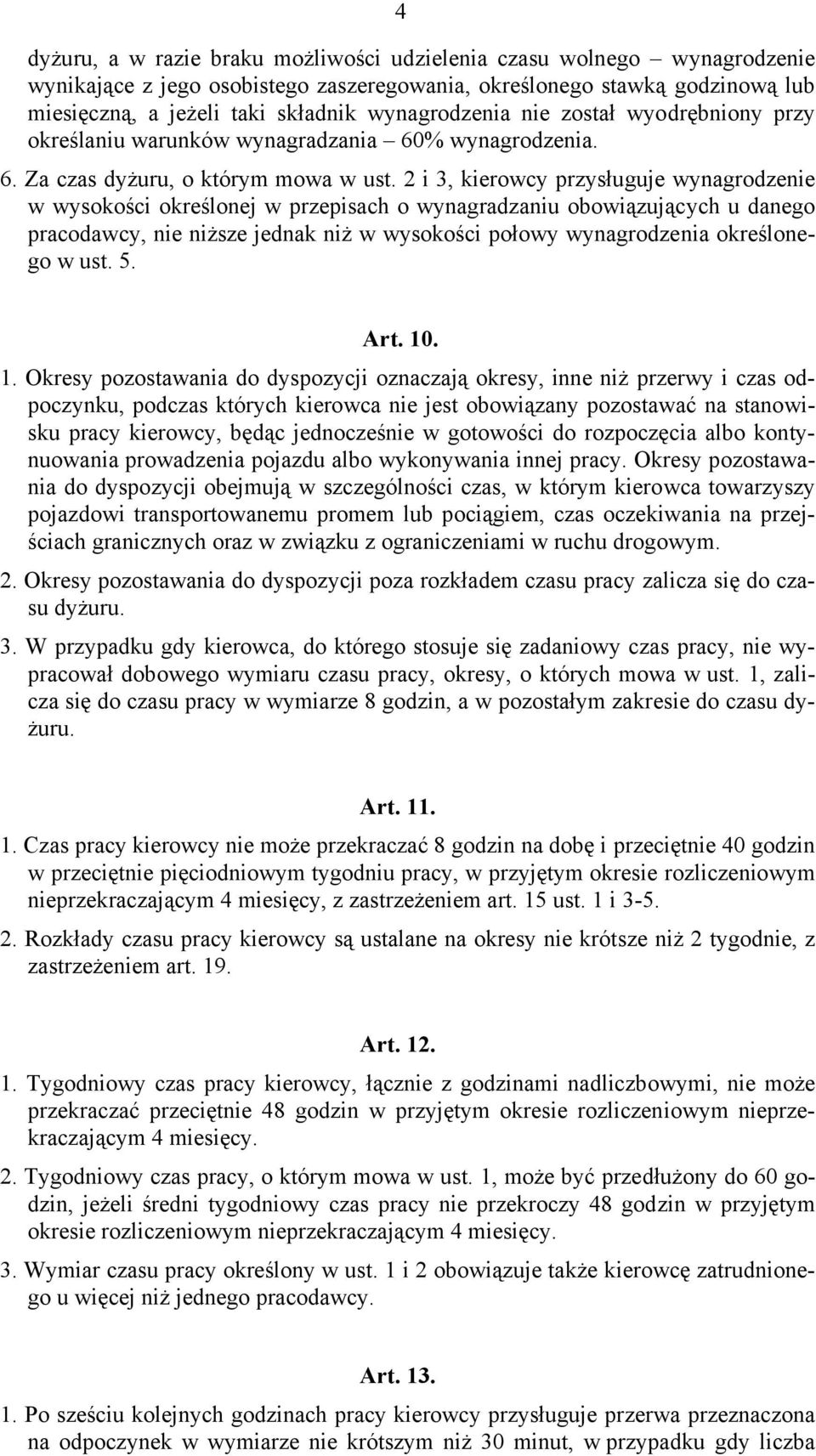 2 i 3, kierowcy przysługuje wynagrodzenie w wysokości określonej w przepisach o wynagradzaniu obowiązujących u danego pracodawcy, nie niższe jednak niż w wysokości połowy wynagrodzenia określonego w