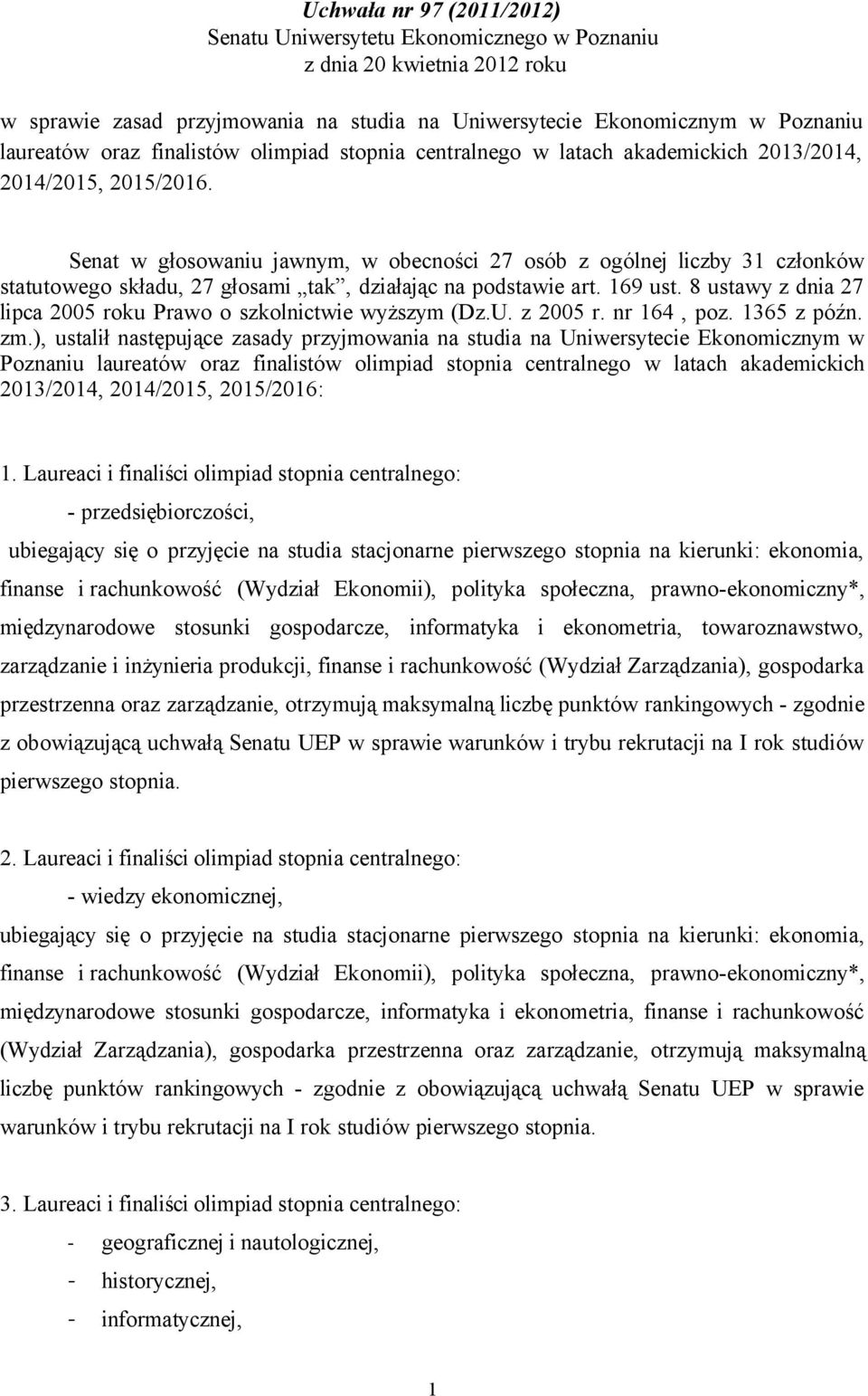 Senat w głosowaniu jawnym, w obecności 27 osób z ogólnej liczby 31 członków statutowego składu, 27 głosami tak, działając na podstawie art. 169 ust.