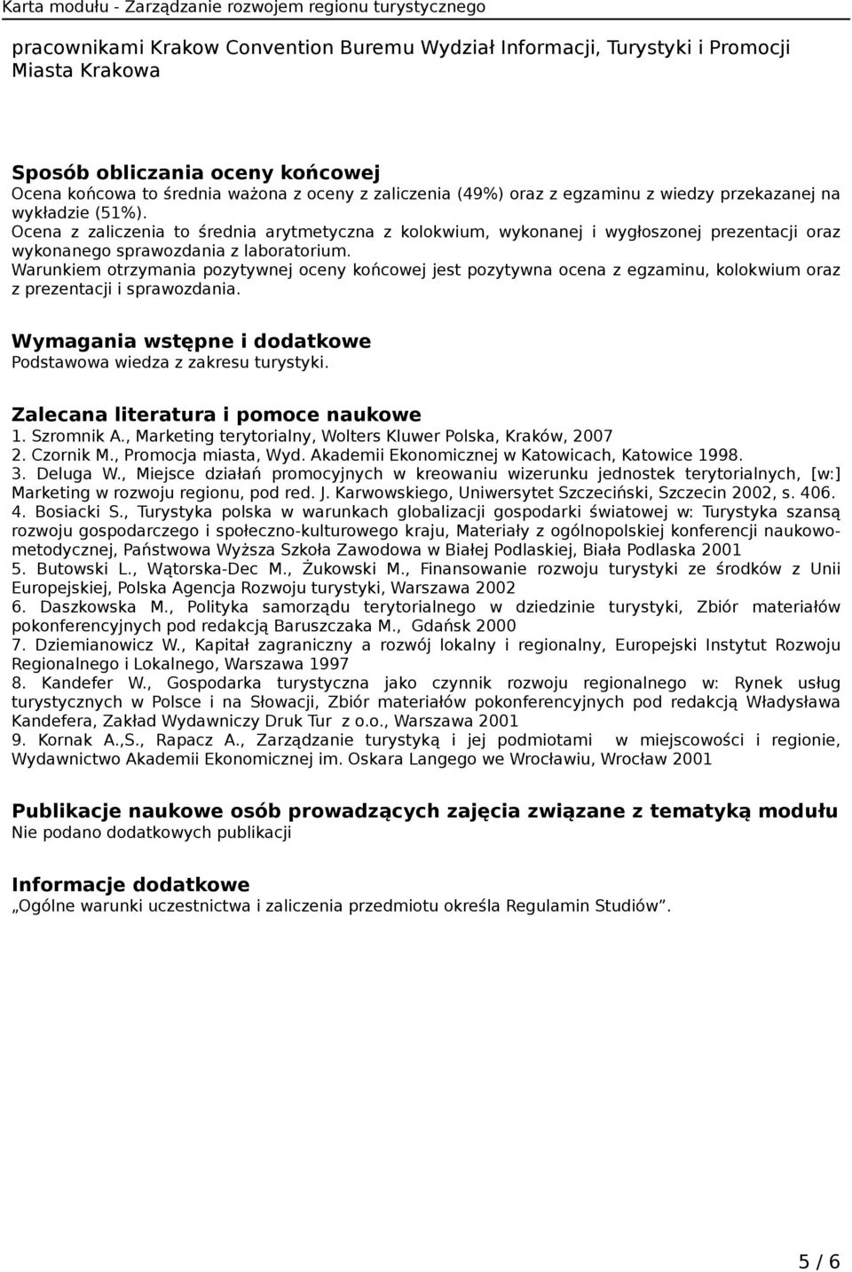 Warunkiem otrzymania pozytywnej oceny końcowej jest pozytywna ocena z egzaminu, kolokwium oraz z prezentacji i sprawozdania. Wymagania wstępne i dodatkowe Podstawowa wiedza z zakresu turystyki.