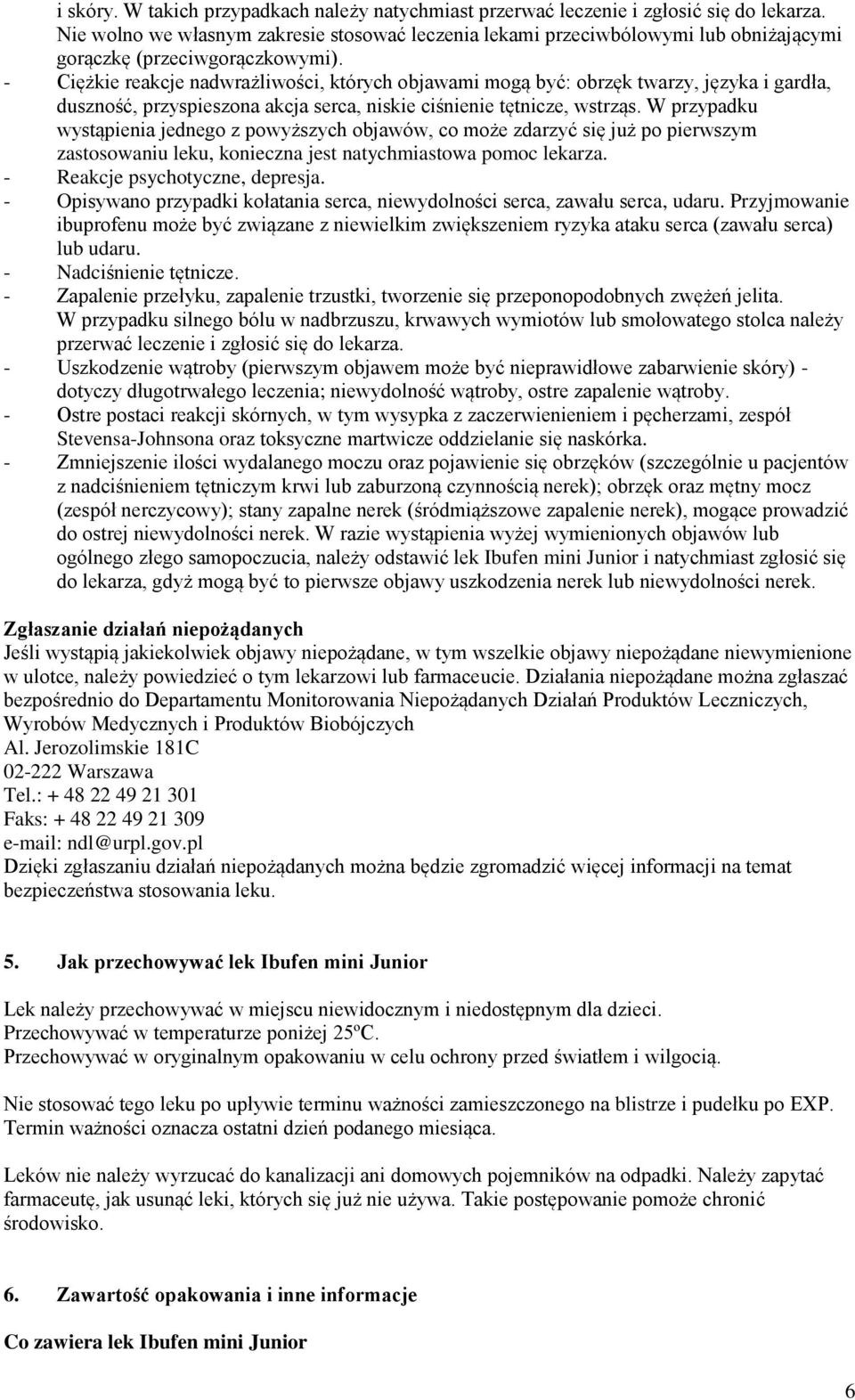 - Ciężkie reakcje nadwrażliwości, których objawami mogą być: obrzęk twarzy, języka i gardła, duszność, przyspieszona akcja serca, niskie ciśnienie tętnicze, wstrząs.