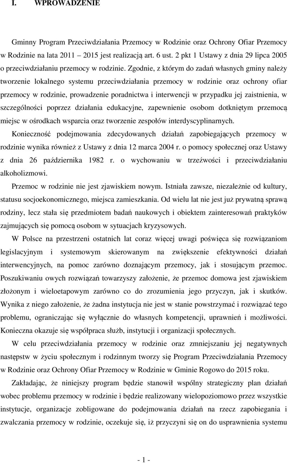 Zgodnie, z którym do zadań własnych gminy należy tworzenie lokalnego systemu przeciwdziałania przemocy w rodzinie oraz ochrony ofiar przemocy w rodzinie, prowadzenie poradnictwa i interwencji w