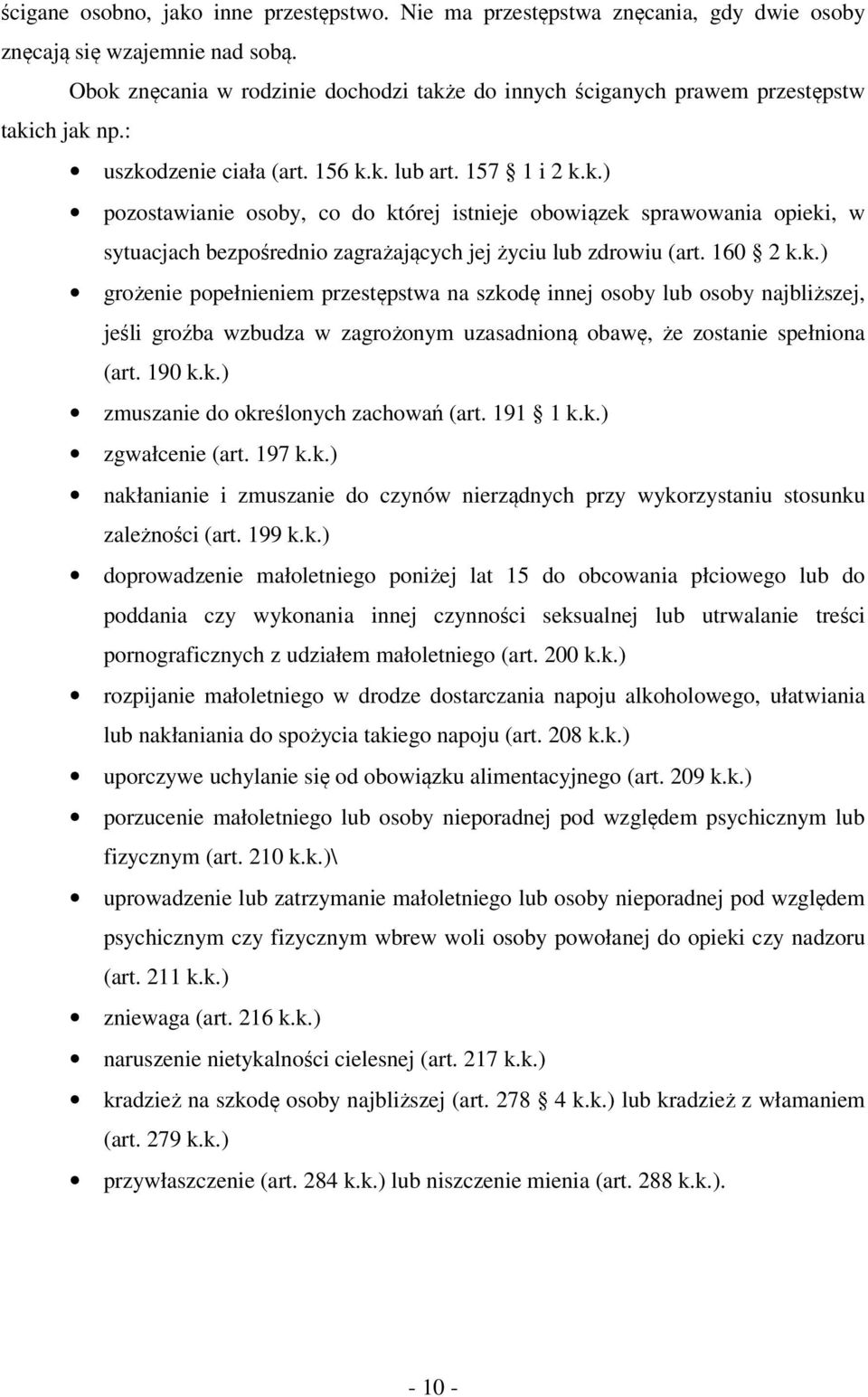 160 2 k.k.) grożenie popełnieniem przestępstwa na szkodę innej osoby lub osoby najbliższej, jeśli groźba wzbudza w zagrożonym uzasadnioną obawę, że zostanie spełniona (art. 190 k.k.) zmuszanie do określonych zachowań (art.