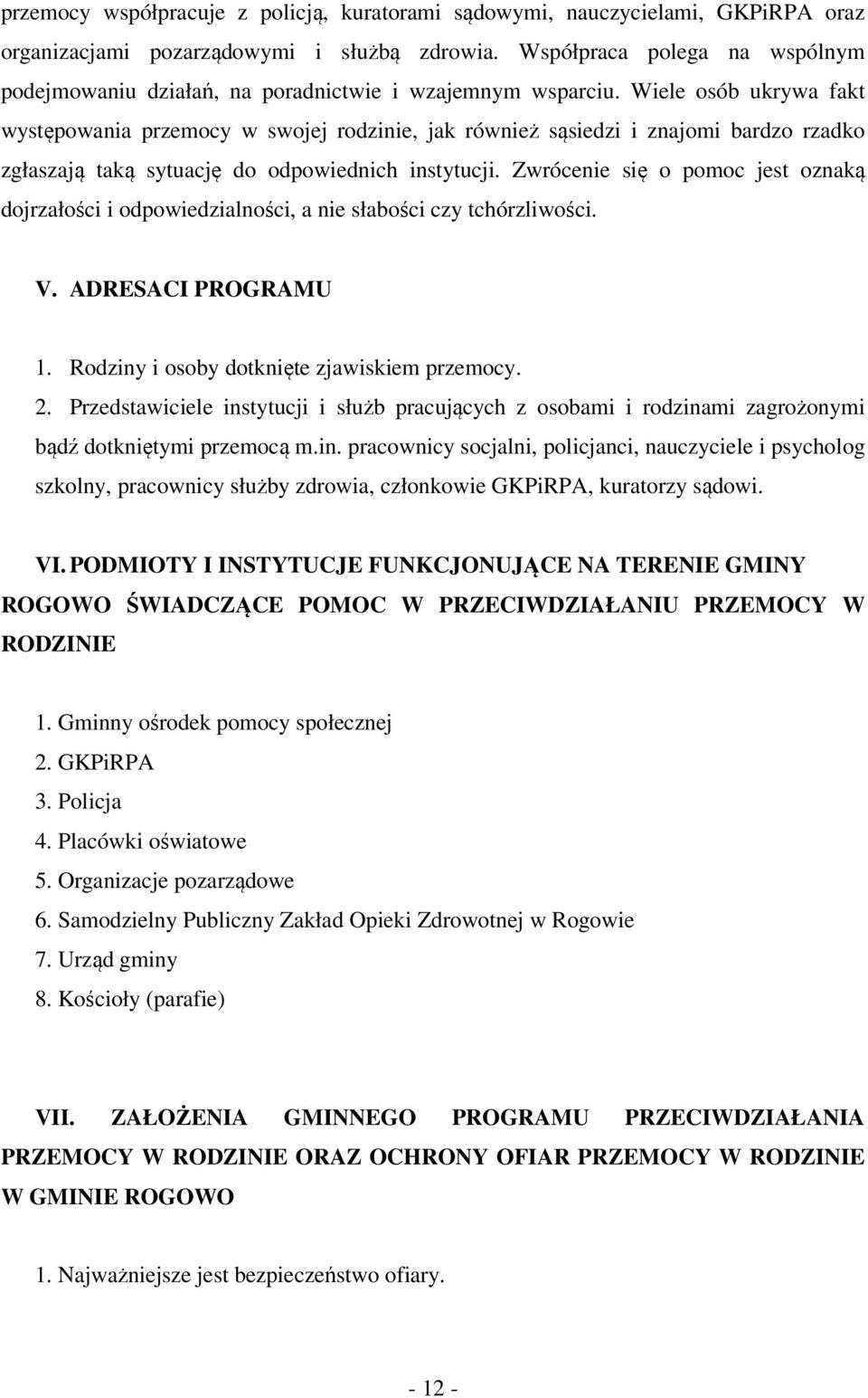 Wiele osób ukrywa fakt występowania przemocy w swojej rodzinie, jak również sąsiedzi i znajomi bardzo rzadko zgłaszają taką sytuację do odpowiednich instytucji.