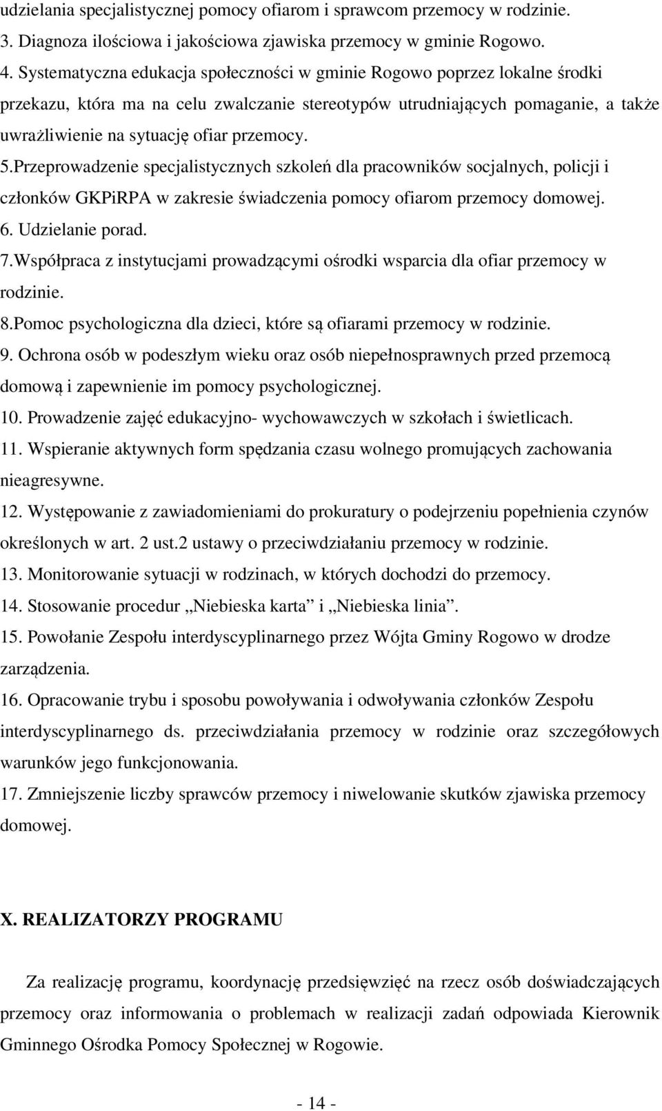 5.Przeprowadzenie specjalistycznych szkoleń dla pracowników socjalnych, policji i członków GKPiRPA w zakresie świadczenia pomocy ofiarom przemocy domowej. 6. Udzielanie porad. 7.