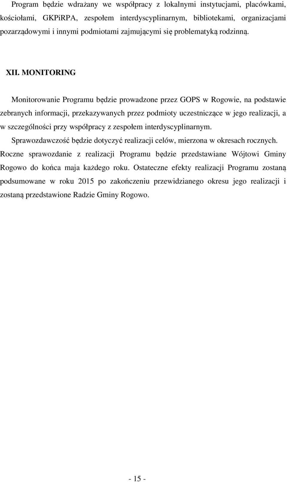 MONITORING Monitorowanie Programu będzie prowadzone przez GOPS w Rogowie, na podstawie zebranych informacji, przekazywanych przez podmioty uczestniczące w jego realizacji, a w szczególności przy