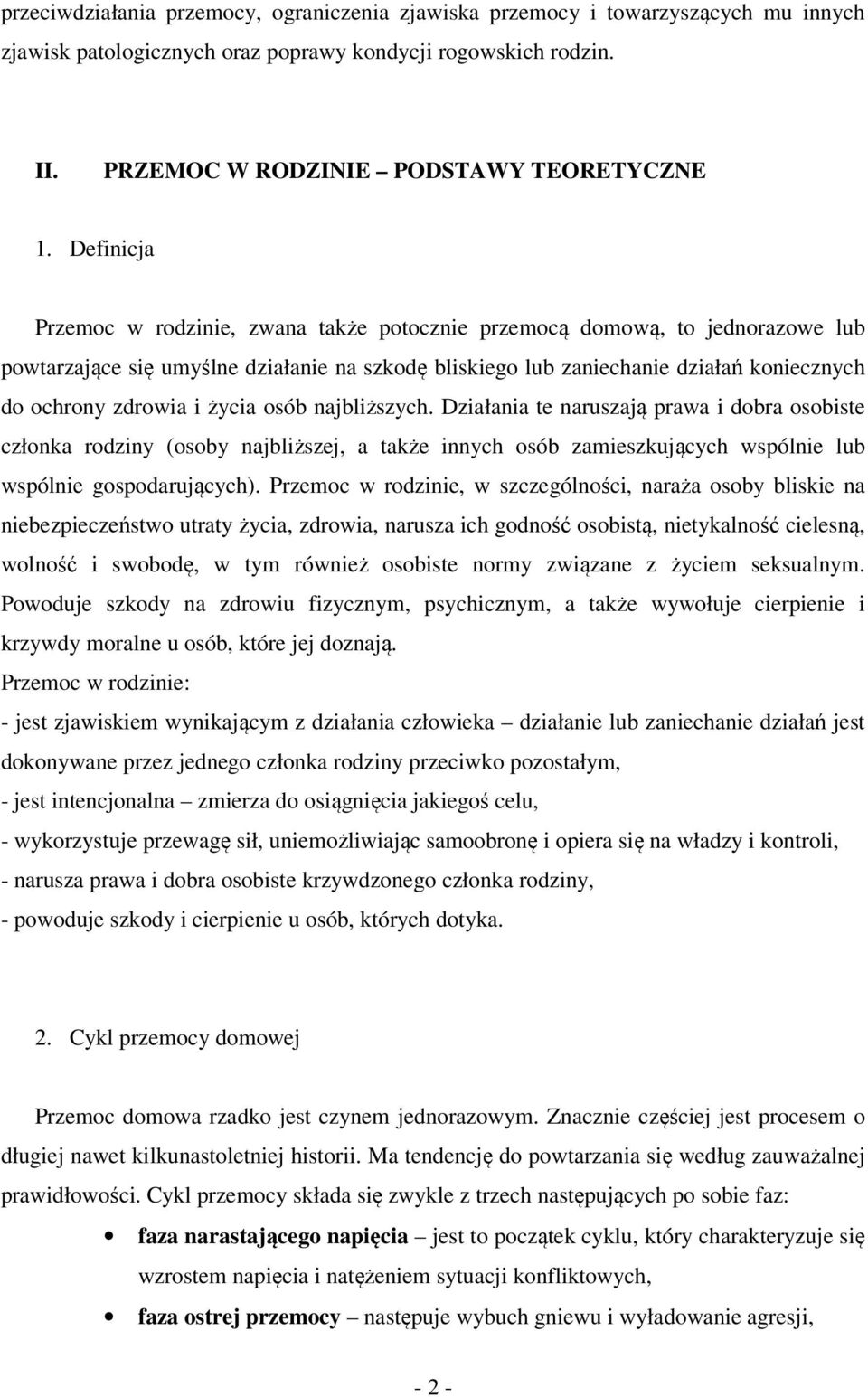 życia osób najbliższych. Działania te naruszają prawa i dobra osobiste członka rodziny (osoby najbliższej, a także innych osób zamieszkujących wspólnie lub wspólnie gospodarujących).