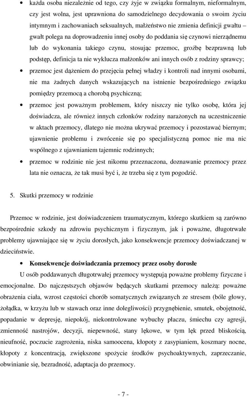 nie wyklucza małżonków ani innych osób z rodziny sprawcy; przemoc jest dążeniem do przejęcia pełnej władzy i kontroli nad innymi osobami, nie ma żadnych danych wskazujących na istnienie