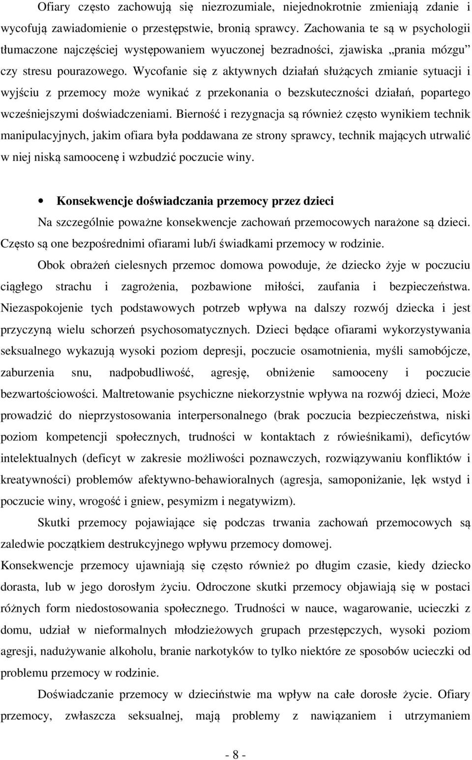 Wycofanie się z aktywnych działań służących zmianie sytuacji i wyjściu z przemocy może wynikać z przekonania o bezskuteczności działań, popartego wcześniejszymi doświadczeniami.