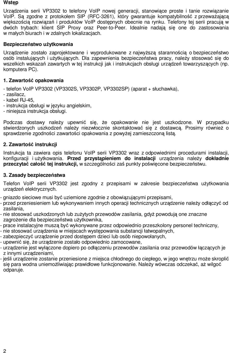 Telefony tej serii pracują w dwóch trybach: klient SIP Proxy oraz Peer-to-Peer. Idealnie nadają się one do zastosowania w małych biurach i w zdalnych lokalizacjach.