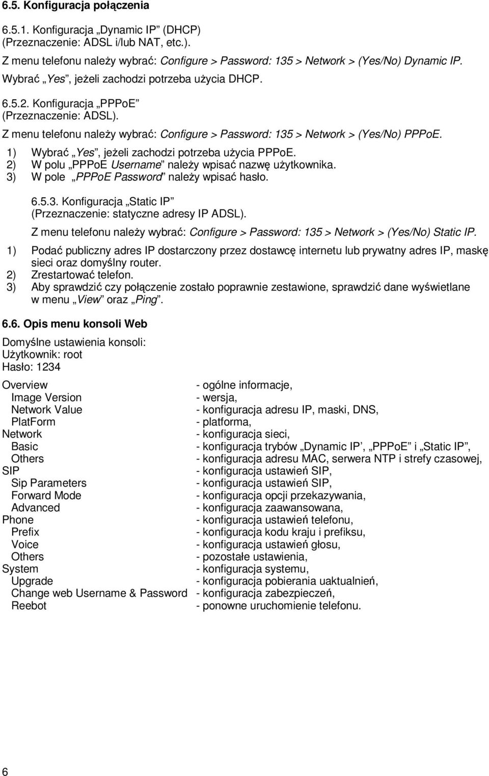 1) Wybrać Yes, jeŝeli zachodzi potrzeba uŝycia PPPoE. 2) W polu PPPoE Username naleŝy wpisać nazwę uŝytkownika. 3) W pole PPPoE Password naleŝy wpisać hasło. 6.5.3. Konfiguracja Static IP (Przeznaczenie: statyczne adresy IP ADSL).