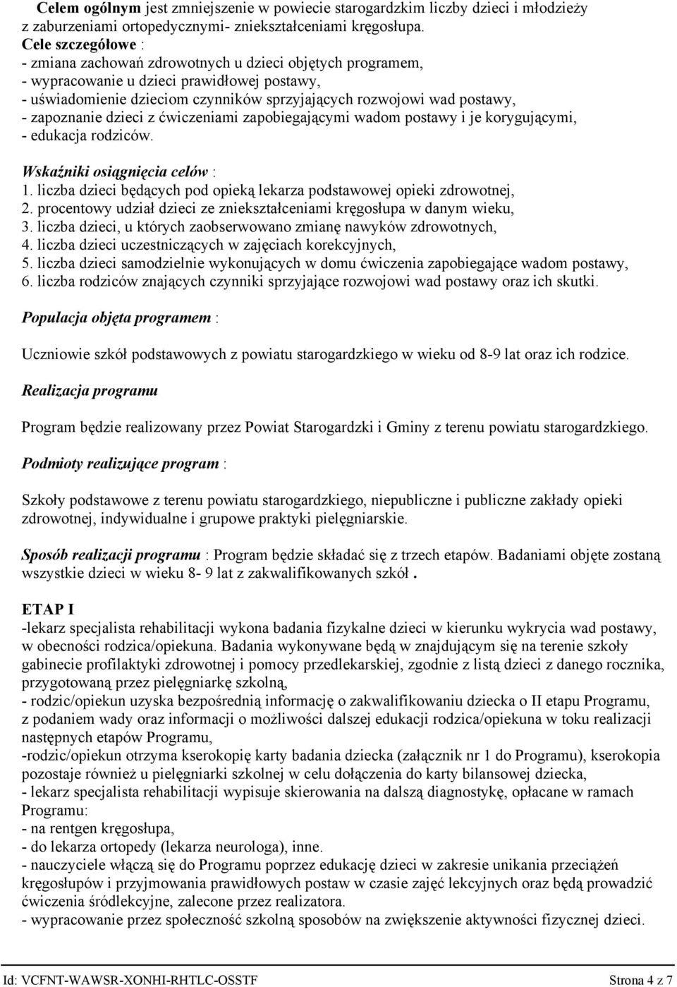 zapoznanie dzieci z ćwiczeniami zapobiegającymi wadom postawy i je korygującymi, - edukacja rodziców. Wskaźniki osiągnięcia celów : 1.