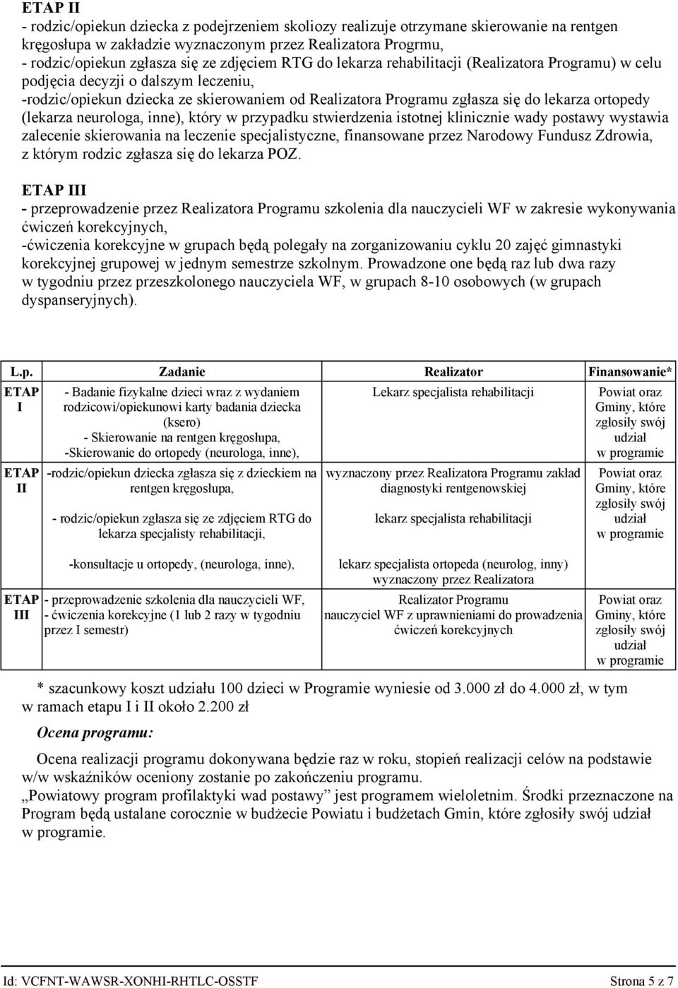 ortopedy (lekarza neurologa, inne), który w przypadku stwierdzenia istotnej klinicznie wady postawy wystawia zalecenie skierowania na leczenie specjalistyczne, finansowane przez Narodowy Fundusz