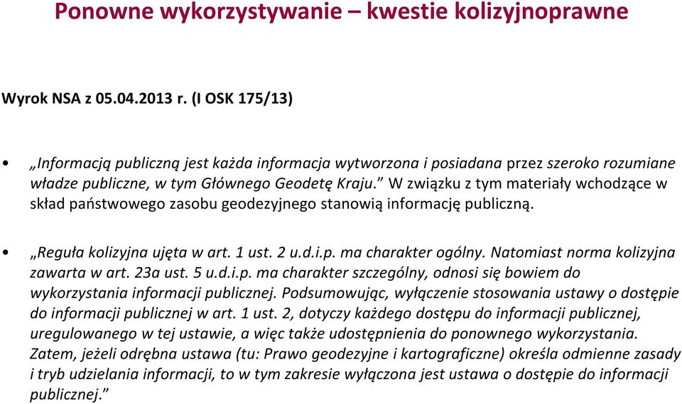 W związku z tym materiały wchodzące w skład państwowego zasobu geodezyjnego stanowią informację publiczną. Reguła kolizyjna ujęta w art. 1 ust. 2 u.d.i.p. ma charakter ogólny.