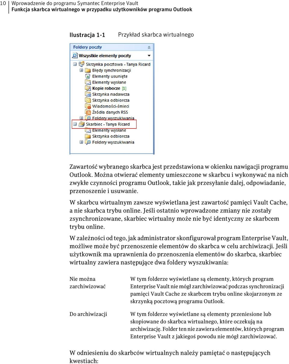 Można otwierać elementy umieszczone w skarbcu i wykonywać na nich zwykłe czynności programu Outlook, takie jak przesyłanie dalej, odpowiadanie, przenoszenie i usuwanie.