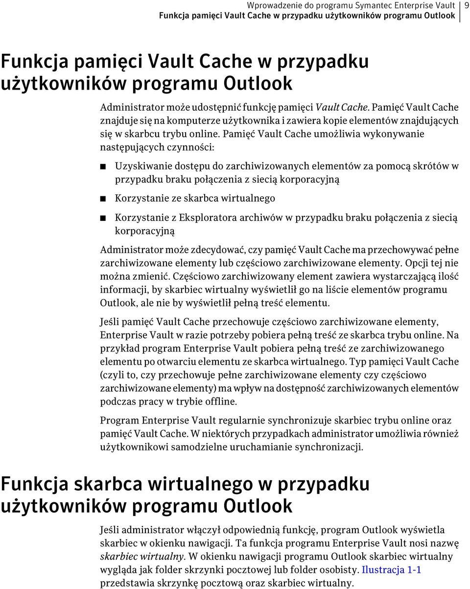 Pamięć Vault Cache umożliwia wykonywanie następujących czynności: Uzyskiwanie dostępu do zarchiwizowanych elementów za pomocą skrótów w przypadku braku połączenia z siecią korporacyjną Korzystanie ze