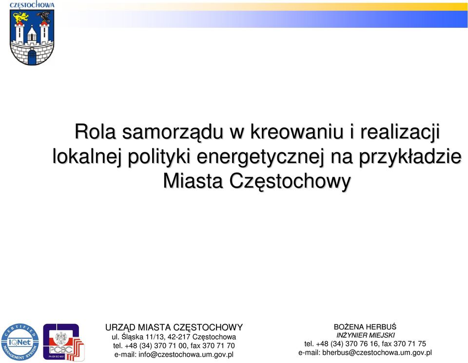 +48 (34) 370 71 00, fax 370 71 70 e-mail: info@czestochowa.um.gov.