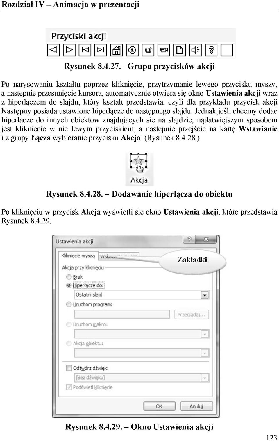 hiperłączem do slajdu, który kształt przedstawia, czyli dla przykładu przycisk akcji Następny posiada ustawione hiperłącze do następnego slajdu.