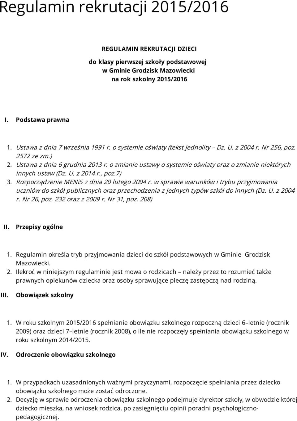 o zmianie ustawy o systemie oświaty oraz o zmianie niektórych innych ustaw (Dz. U. z 2014 r., poz.7) 3. Rozporządzenie MENiS z dnia 20 lutego 2004 r.