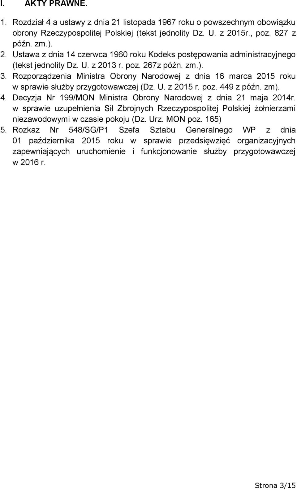 9 z późn. zm). 4. Decyzja Nr 199/MON Ministra Obrony Narodowej z dnia 21 maja 2014r. w sprawie uzupełnienia Sił Zbrojnych Rzeczypospolitej Polskiej żołnierzami niezawodowymi w czasie pokoju (Dz. Urz.