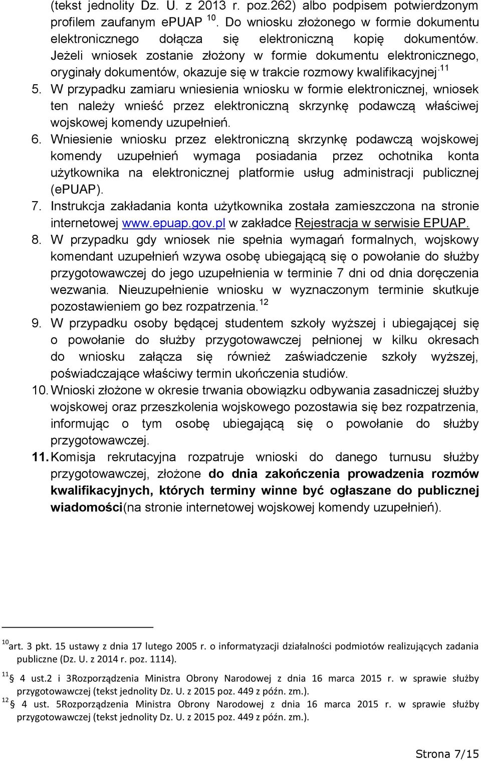 W przypadku zamiaru wniesienia wniosku w formie elektronicznej, wniosek ten należy wnieść przez elektroniczną skrzynkę podawczą właściwej wojskowej komendy uzupełnień. 6.