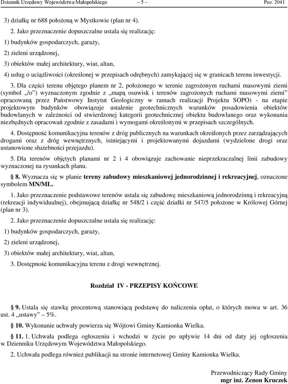 Jako przeznaczenie dopuszczalne ustala się realizację: 1) budynków gospodarczych, garaży, 2) zieleni urządzonej, 3) obiektów małej architektury, wiat, altan, 4) usług o uciążliwości (określonej w