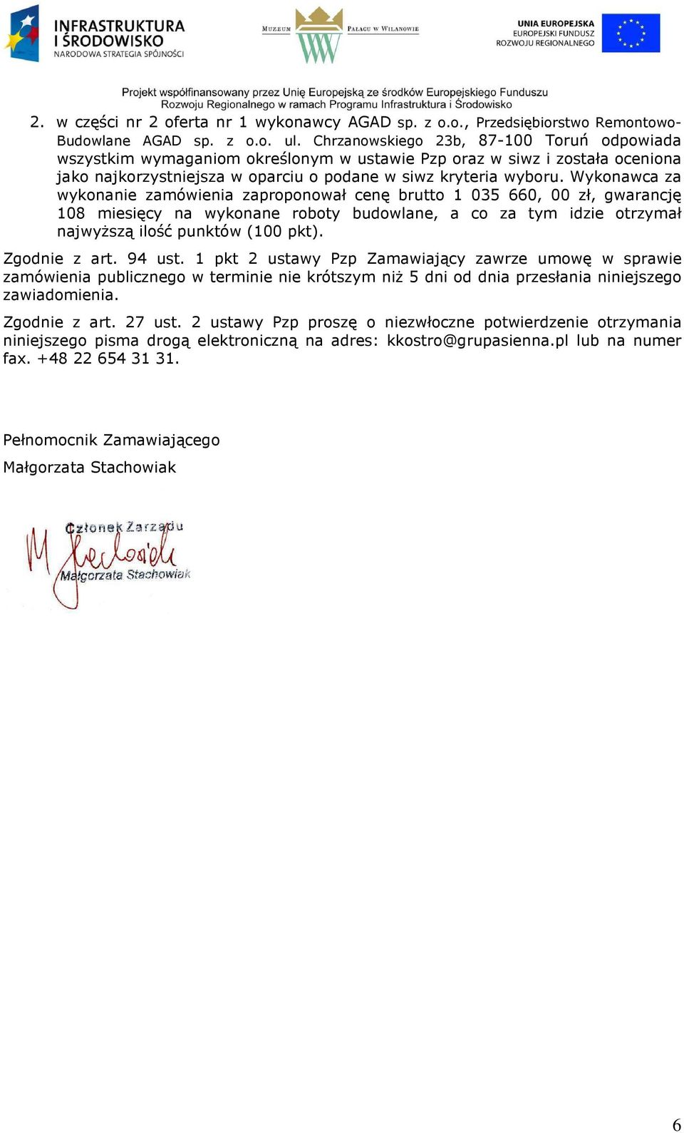 Wykonawca za wykonanie zamówienia zaproponował cenę brutto 1 035 660, 00 zł, gwarancję 108 miesięcy na wykonane roboty budowlane, a co za tym idzie otrzymał najwyższą ilość (100 pkt). Zgodnie z art.