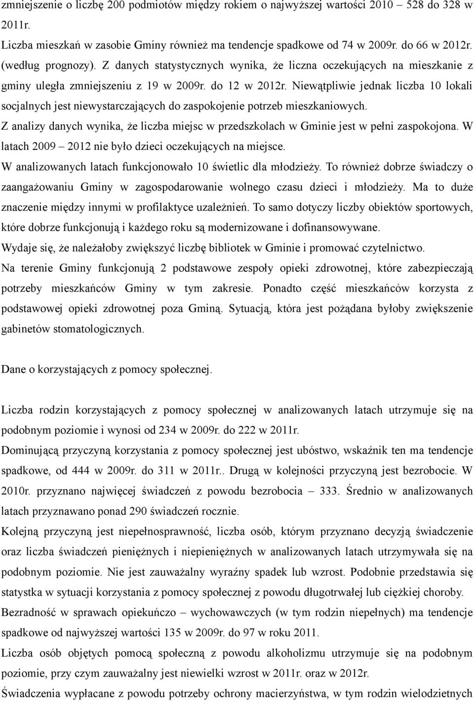 Niewątpliwie jednak liczba 10 lokali socjalnych jest niewystarczających do zaspokojenie potrzeb mieszkaniowych.