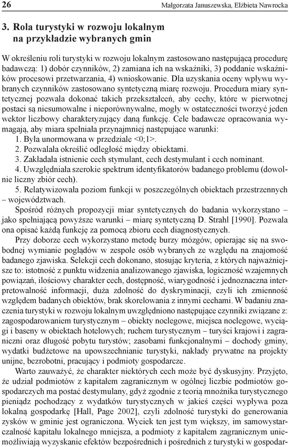 wskaźniki, 3) poddanie wskaźników procesowi przetwarzania, 4) wnioskowanie. Dla uzyskania oceny wpływu wybranych czynników zastosowano syntetyczną miarę rozwoju.