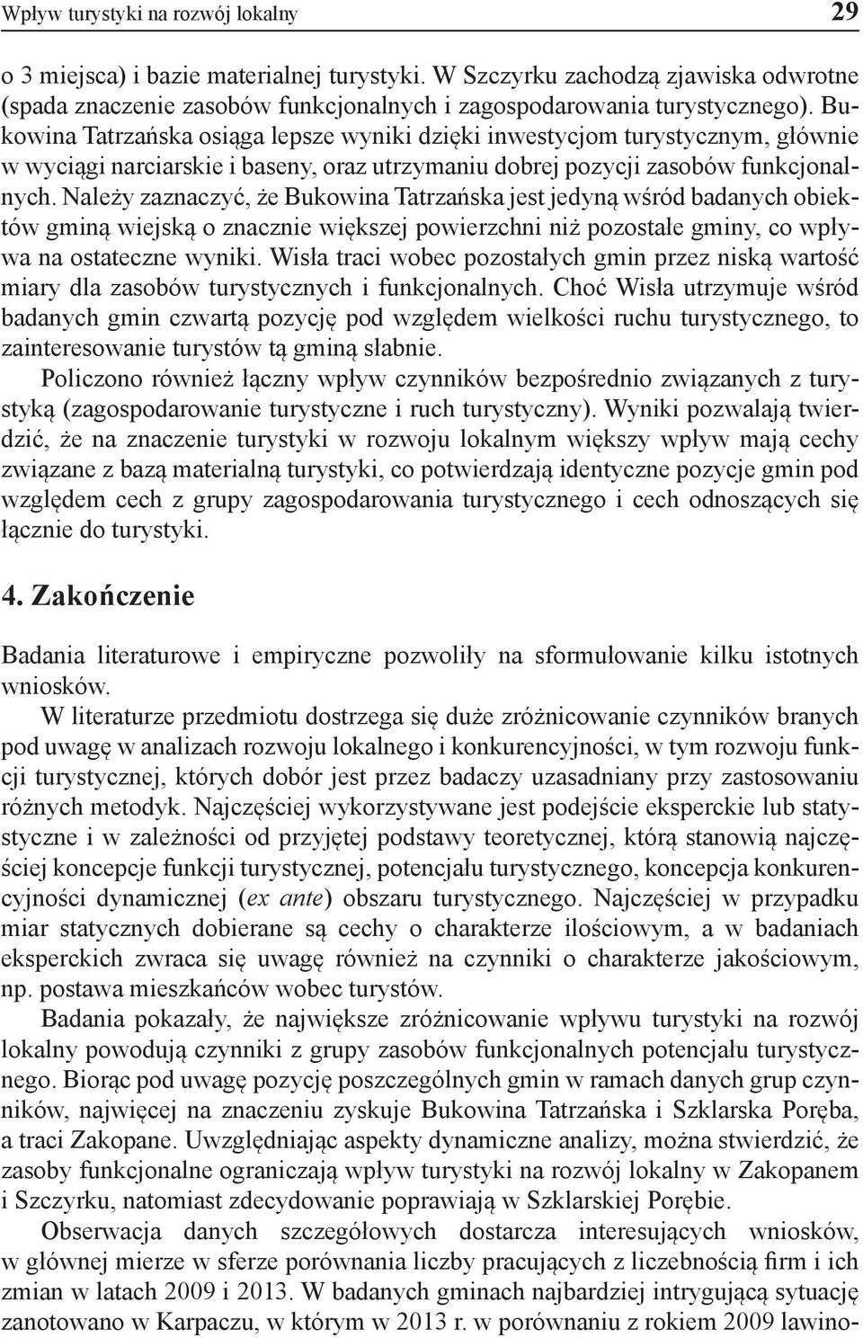 Należy zaznaczyć, że Bukowina Tatrzańska jest jedyną wśród badanych obiektów gminą wiejską o znacznie większej powierzchni niż pozostałe gminy, co wpływa na ostateczne wyniki.