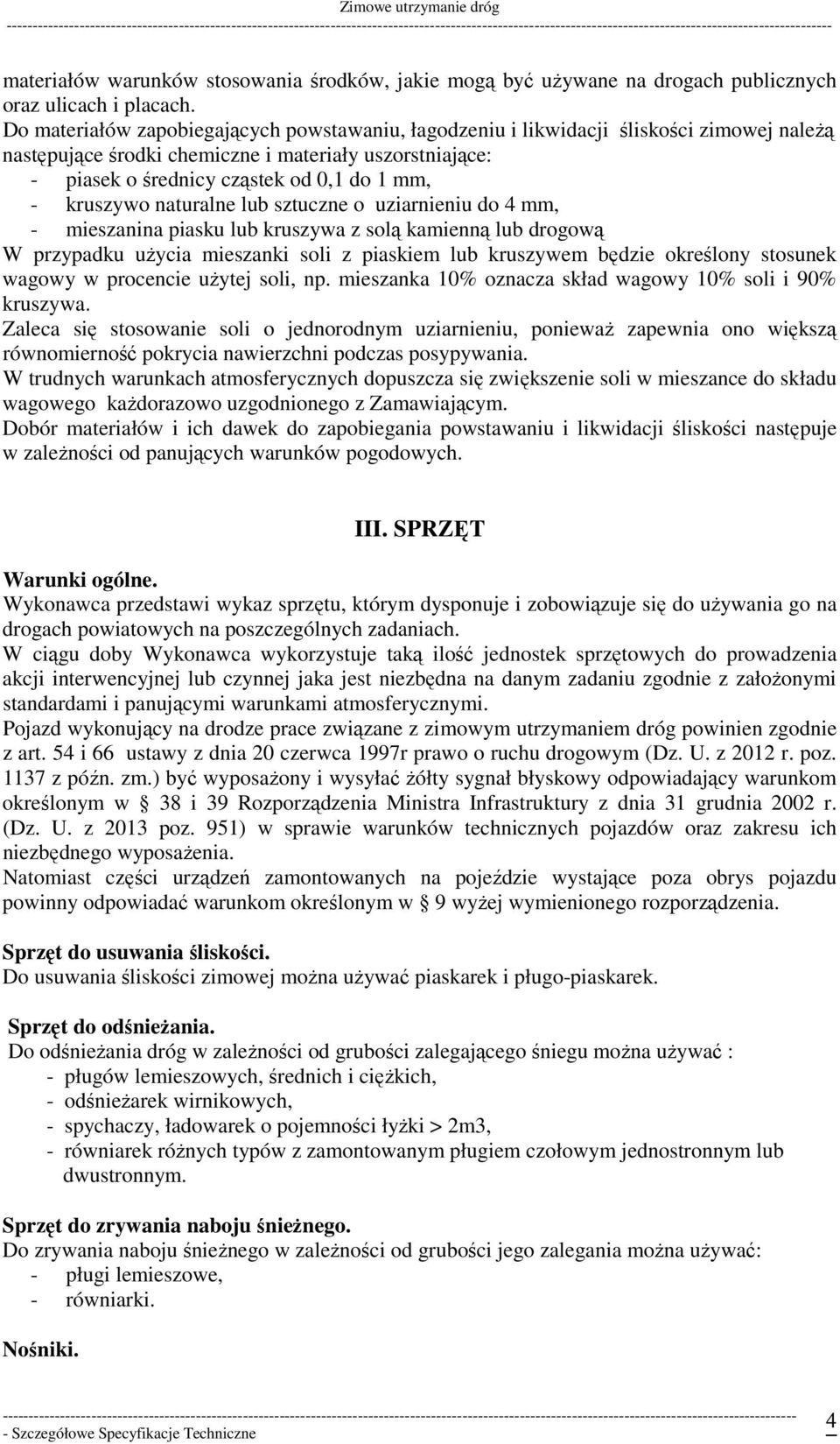 kruszywo naturalne lub sztuczne o uziarnieniu do 4 mm, - mieszanina piasku lub kruszywa z solą kamienną lub drogową W przypadku użycia mieszanki soli z piaskiem lub kruszywem będzie określony