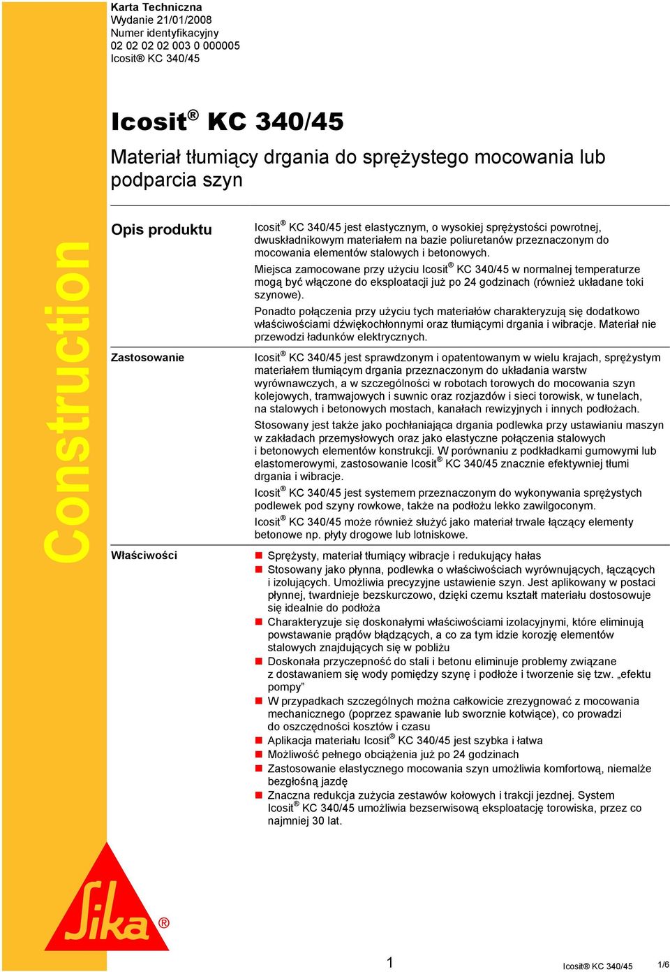 betonowych. Miejsca zamocowane przy użyciu Icosit KC 340/45 w normalnej temperaturze mogą być włączone do eksploatacji już po 24 godzinach (również układane toki szynowe).