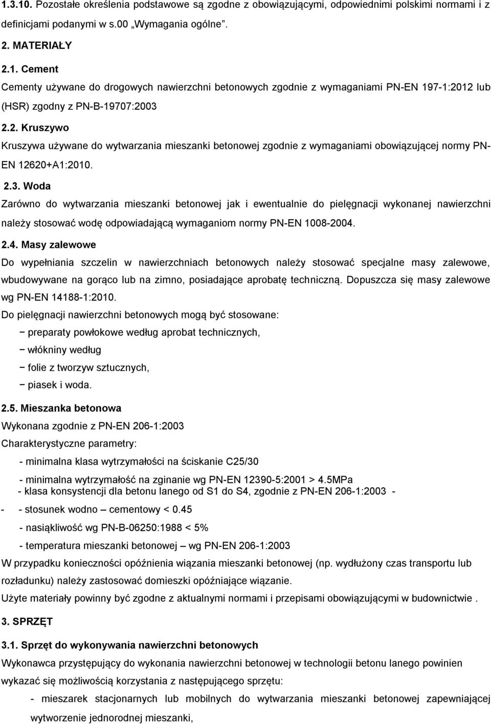 Woda Zarówno do wytwarzania mieszanki betonowej jak i ewentualnie do pielęgnacji wykonanej nawierzchni należy stosować wodę odpowiadającą wymaganiom normy PN-EN 1008-2004.