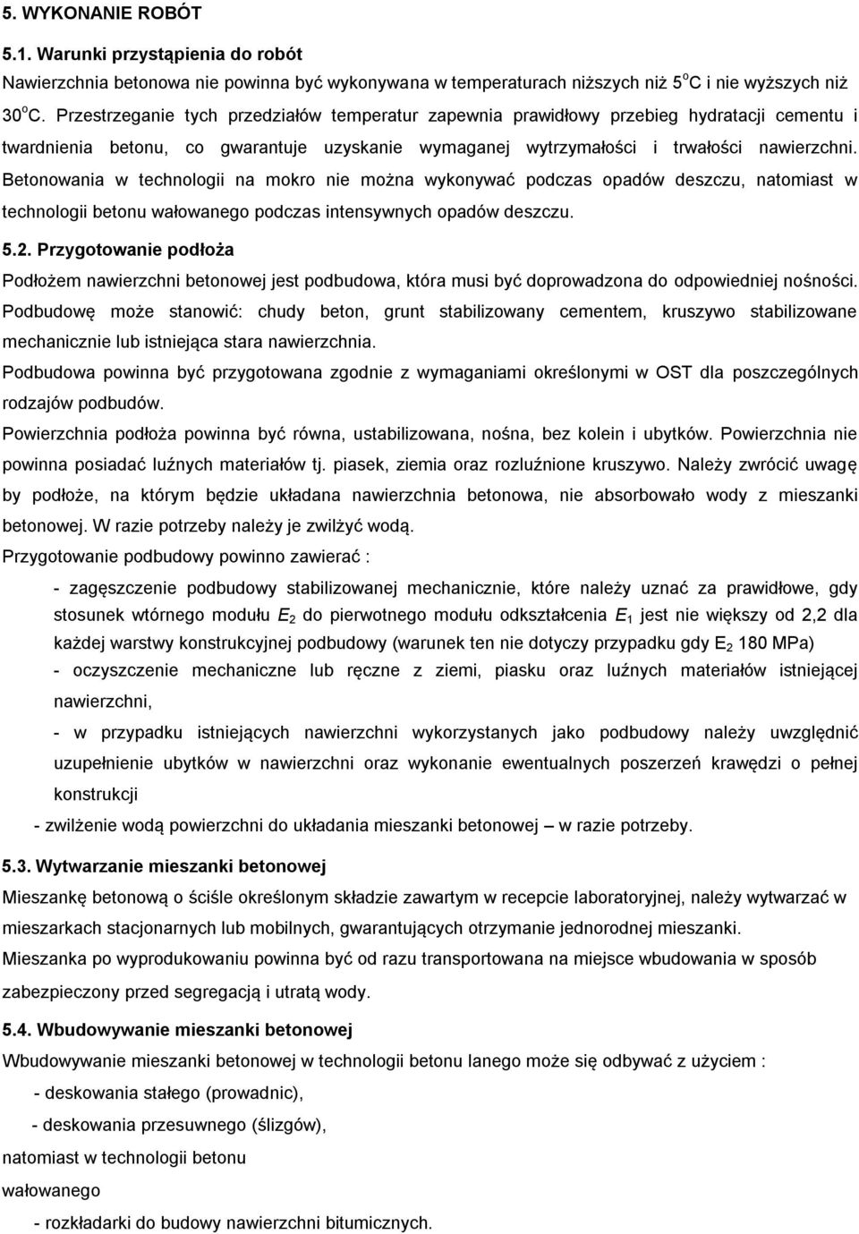 Betonowania w technologii na mokro nie można wykonywać podczas opadów deszczu, natomiast w technologii betonu wałowanego podczas intensywnych opadów deszczu. 5.2.