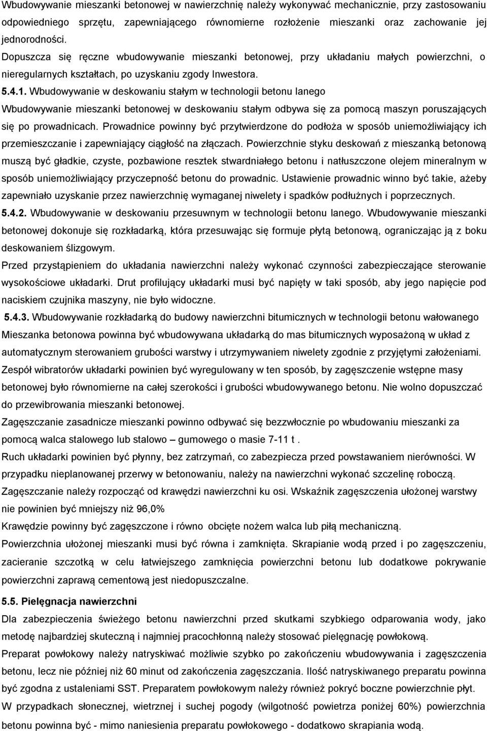 Wbudowywanie w deskowaniu stałym w technologii betonu lanego Wbudowywanie mieszanki betonowej w deskowaniu stałym odbywa się za pomocą maszyn poruszających się po prowadnicach.