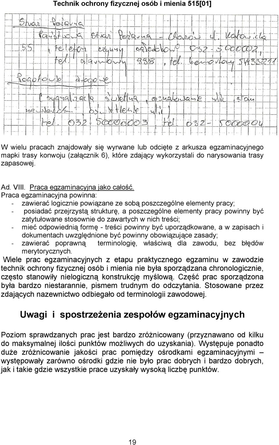 Praca egzaminacyjna powinna: - zawierać logicznie powiązane ze sobą poszczególne elementy pracy; - posiadać przejrzystą strukturę, a poszczególne elementy pracy powinny być zatytułowane stosownie do