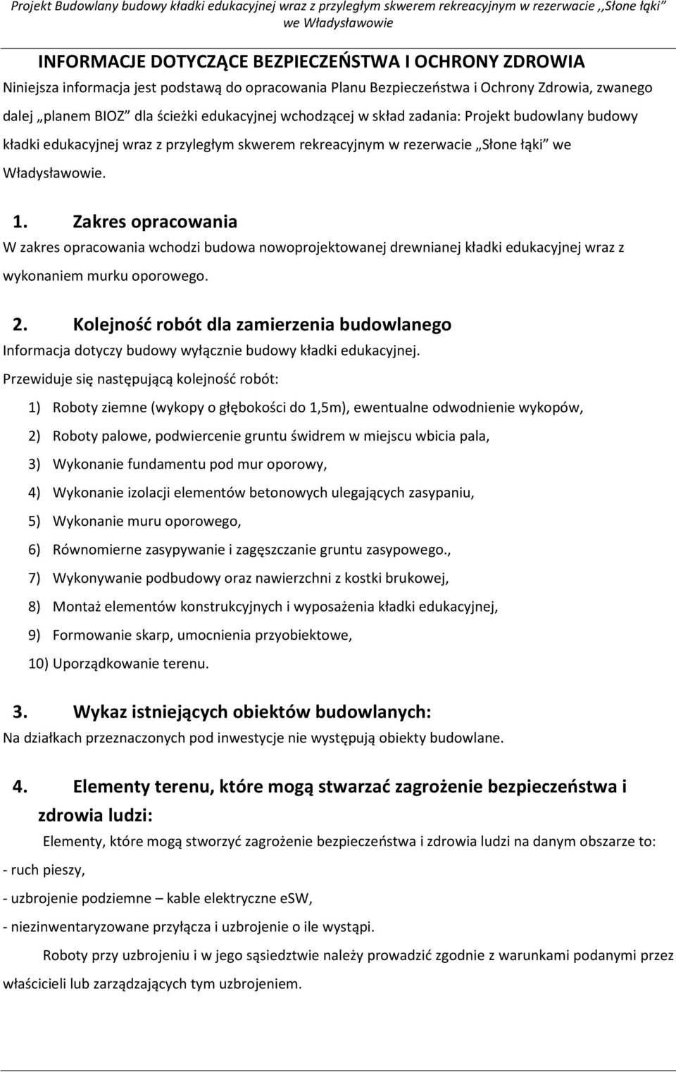 Zakres opracowania W zakres opracowania wchodzi budowa nowoprojektowanej drewnianej kładki edukacyjnej wraz z wykonaniem murku oporowego. 2.