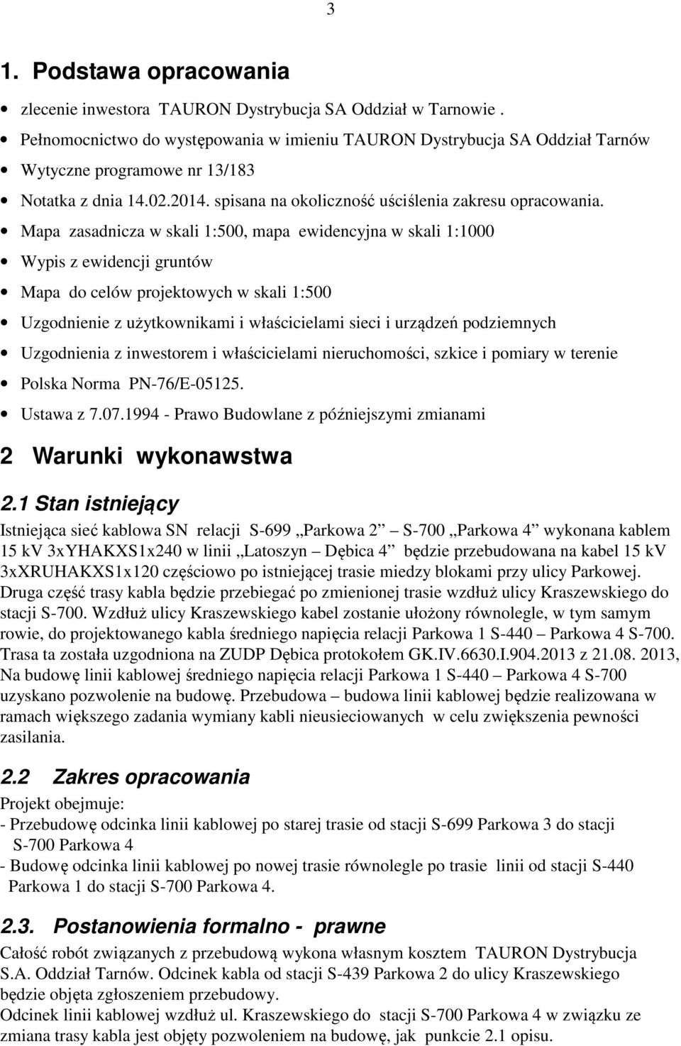 Mapa zasadnicza w skali 1:500, mapa ewidencyjna w skali 1:1000 Wypis z ewidencji gruntów Mapa do celów projektowych w skali 1:500 Uzgodnienie z użytkownikami i właścicielami sieci i urządzeń