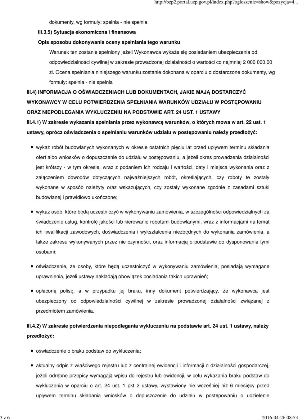 Ocena spełniania niniejszego warunku zostanie dokonana w oparciu o dostarczone dokumenty, wg formuły: spełnia - nie spełnia III.