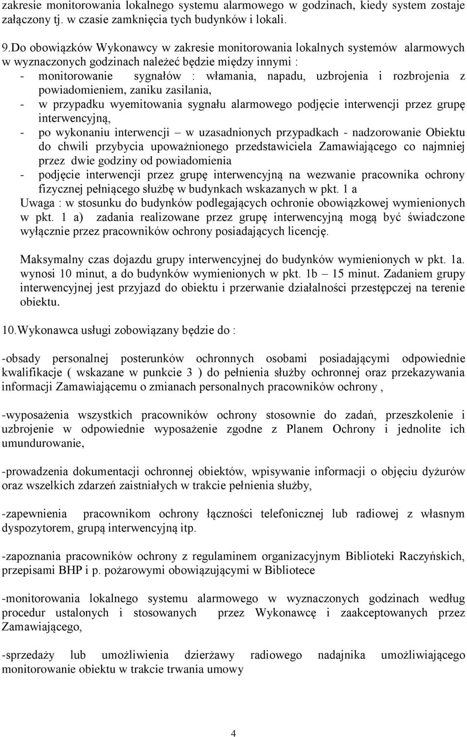 rozbrojenia z powiadomieniem, zaniku zasilania, - w przypadku wyemitowania sygnału alarmowego podjęcie interwencji przez grupę interwencyjną, - po wykonaniu interwencji w uzasadnionych przypadkach -