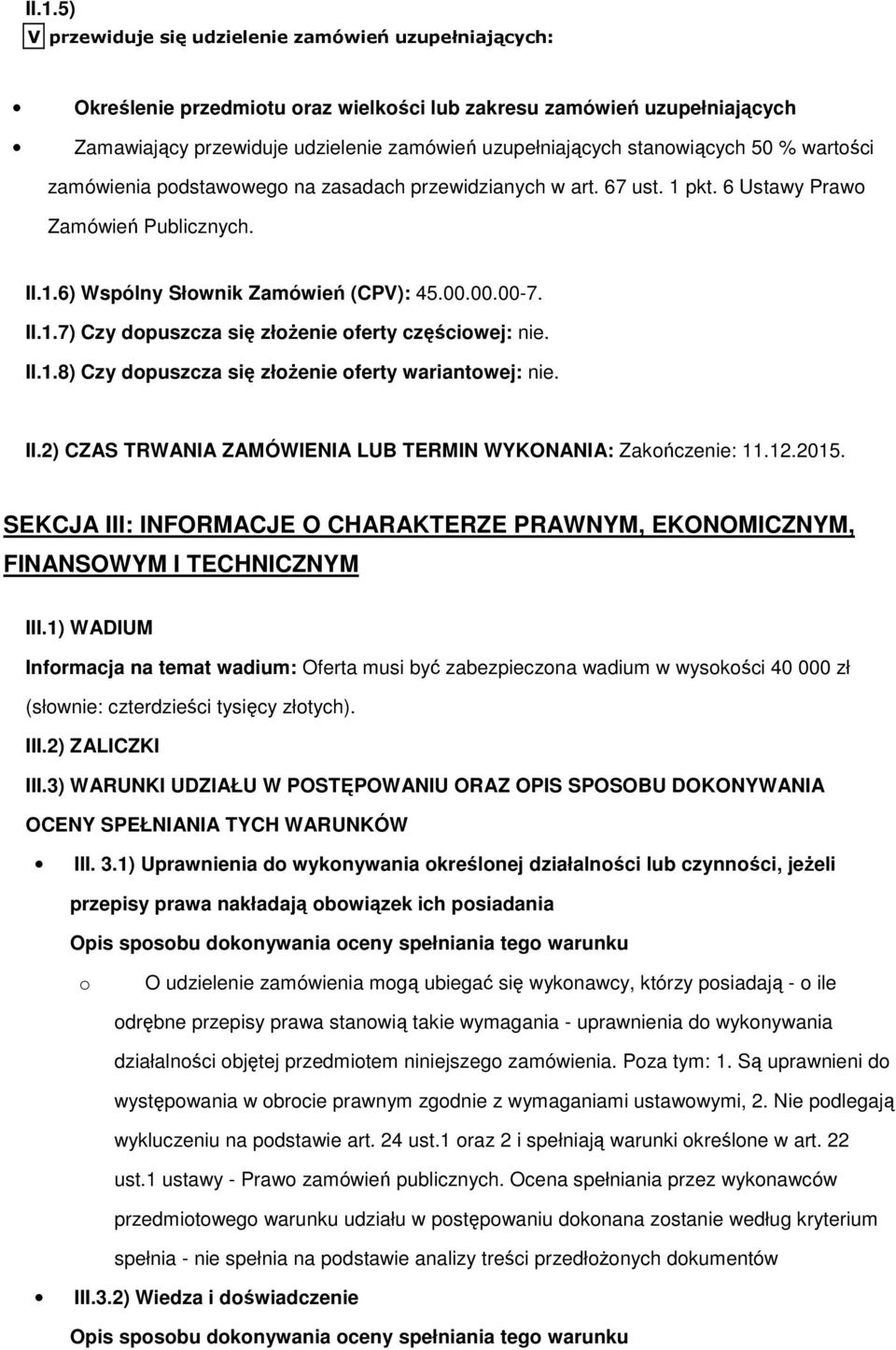 II.1.8) Czy dopuszcza się złoŝenie oferty wariantowej: nie. II.2) CZAS TRWANIA ZAMÓWIENIA LUB TERMIN WYKONANIA: Zakończenie: 11.12.2015.